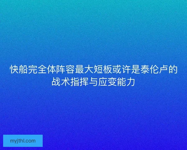 快船完全体阵容最大短板或许是泰伦卢的战术指挥与应变能力